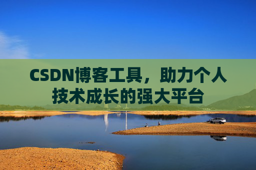 CSDN博客工具，助力个人技术成长的强大平台